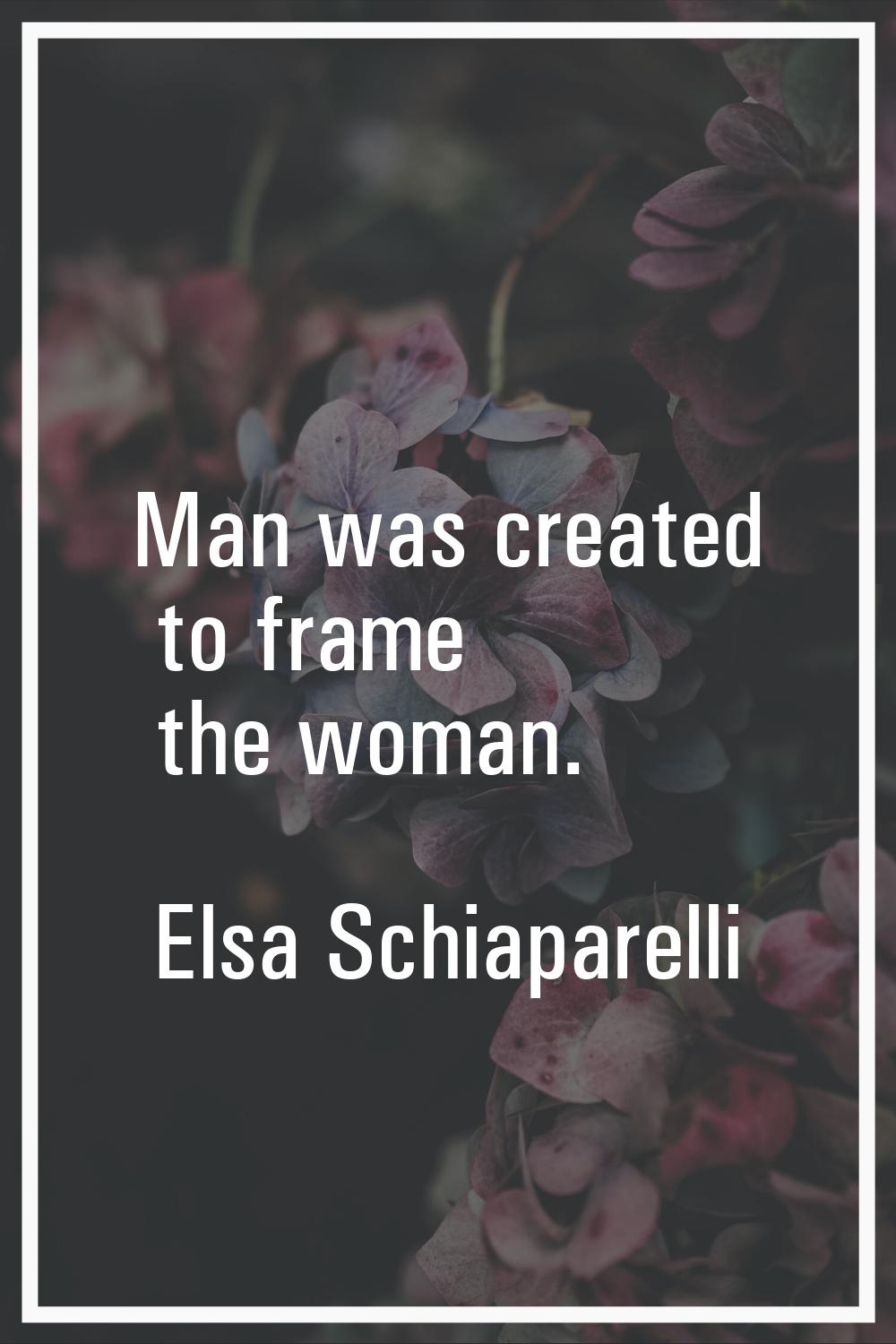 Man was created to frame the woman.