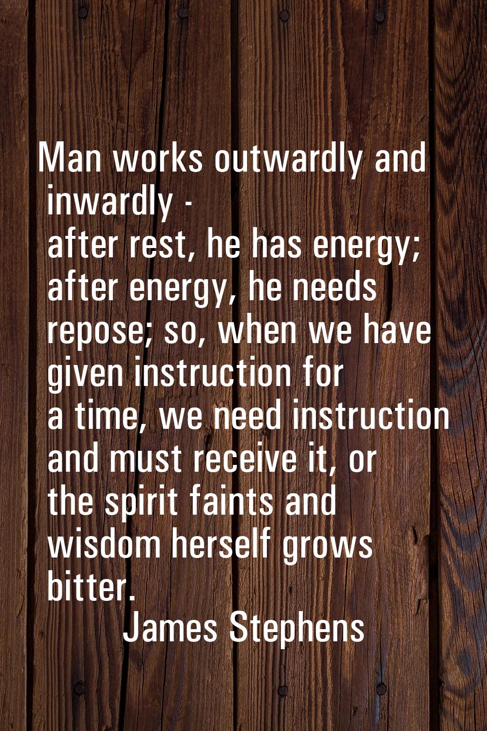 Man works outwardly and inwardly - after rest, he has energy; after energy, he needs repose; so, wh