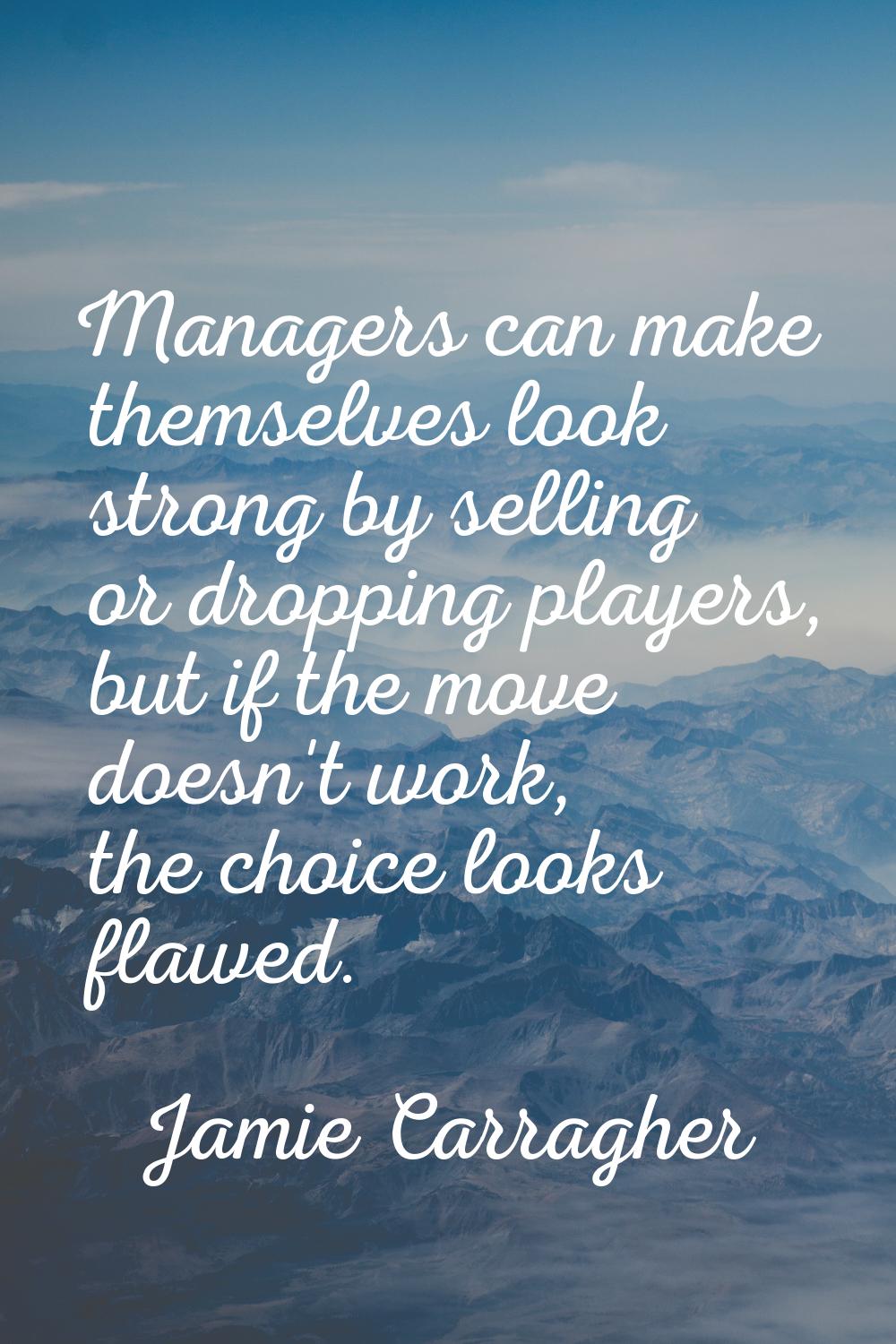 Managers can make themselves look strong by selling or dropping players, but if the move doesn't wo