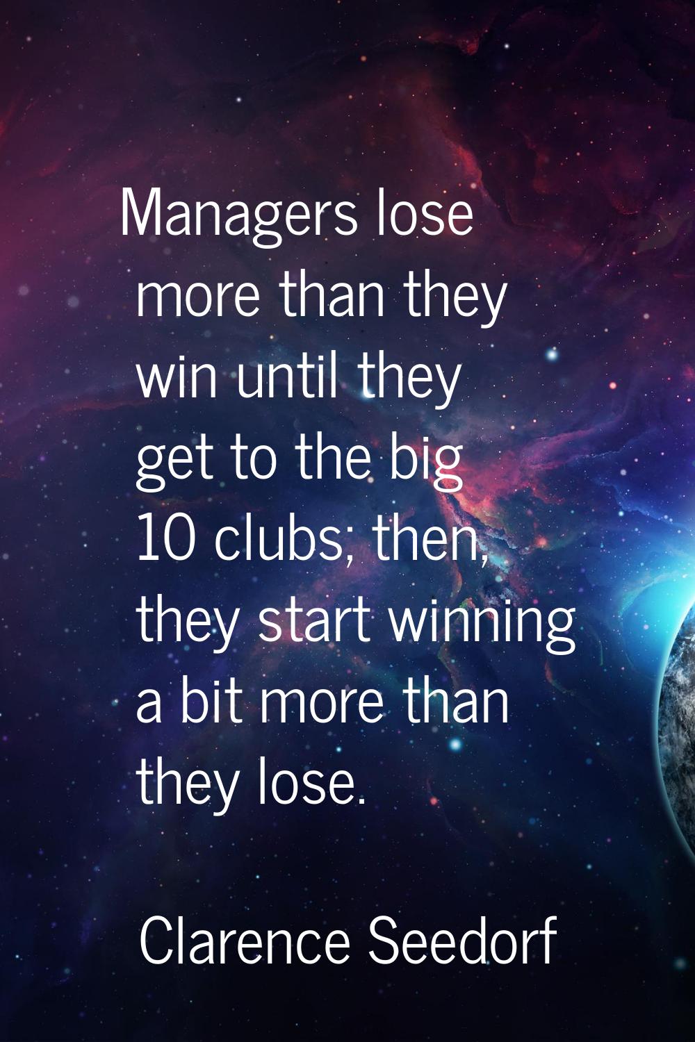 Managers lose more than they win until they get to the big 10 clubs; then, they start winning a bit