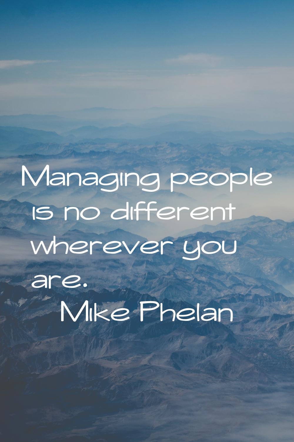 Managing people is no different wherever you are.