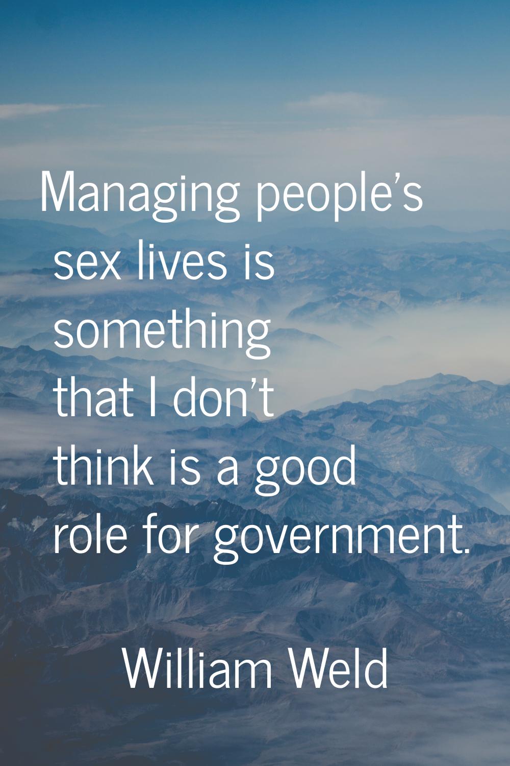 Managing people's sex lives is something that I don't think is a good role for government.