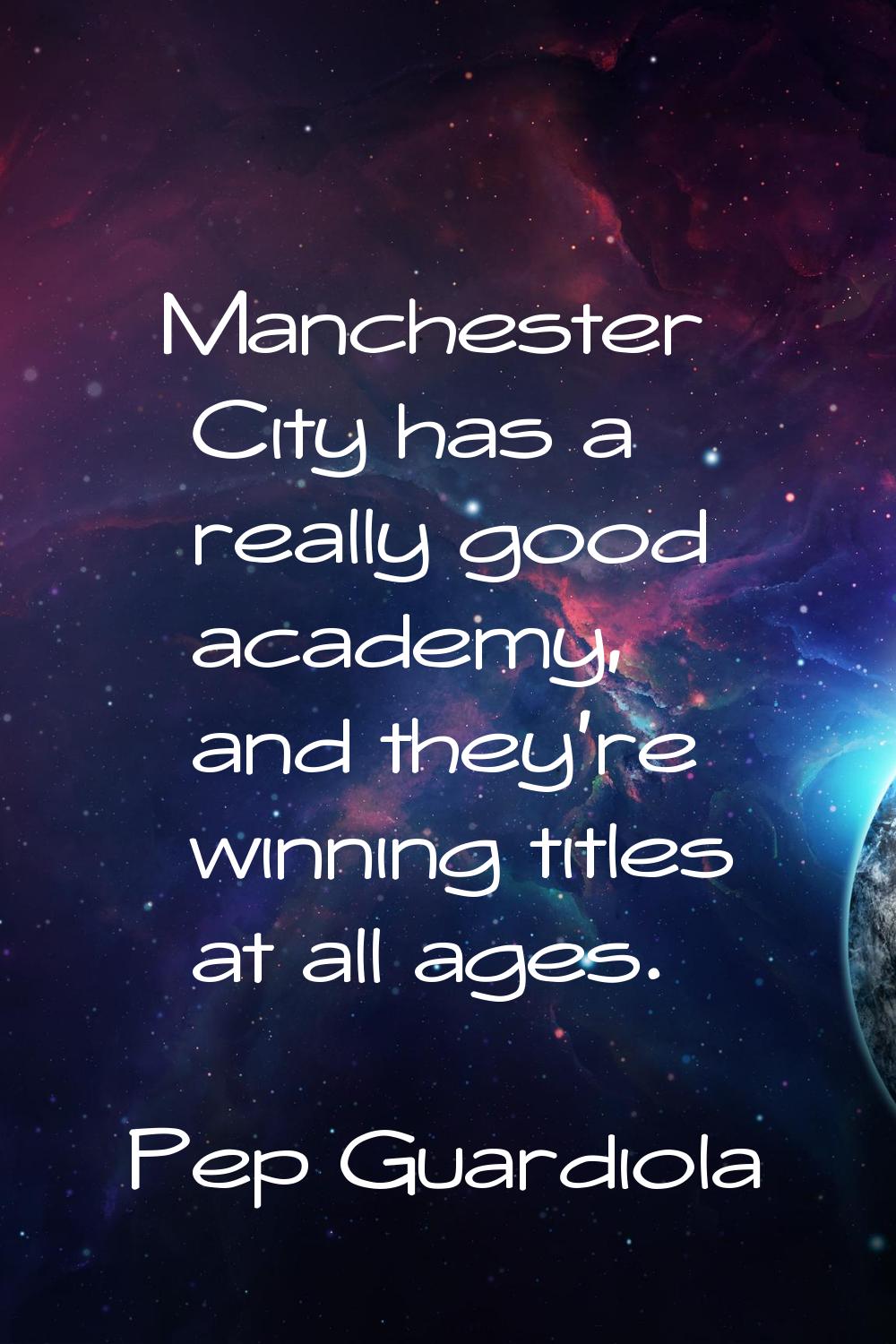 Manchester City has a really good academy, and they're winning titles at all ages.