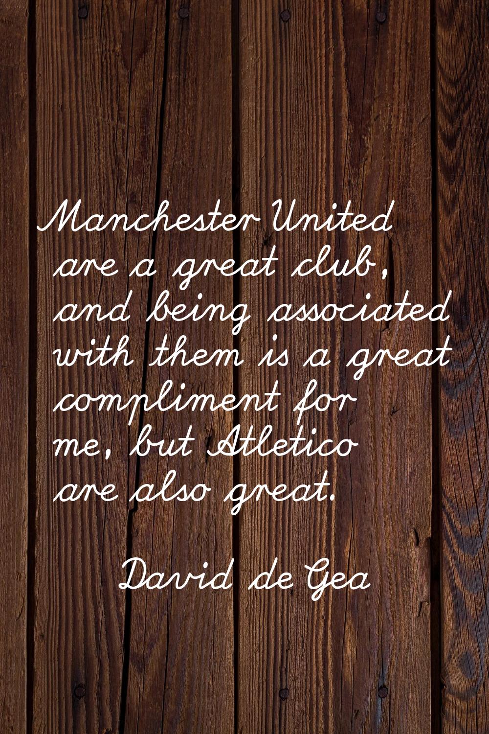 Manchester United are a great club, and being associated with them is a great compliment for me, bu