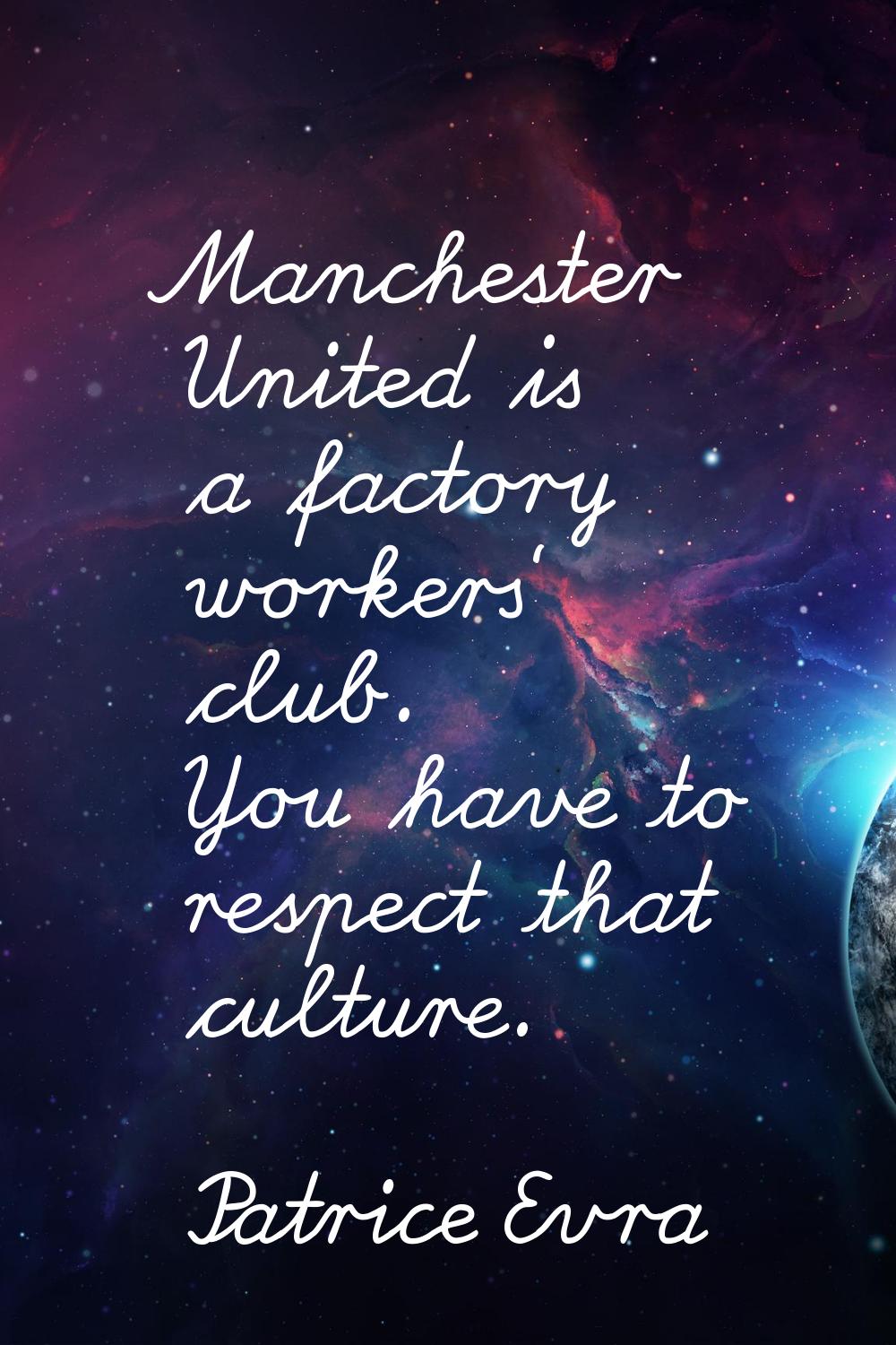 Manchester United is a factory workers' club. You have to respect that culture.