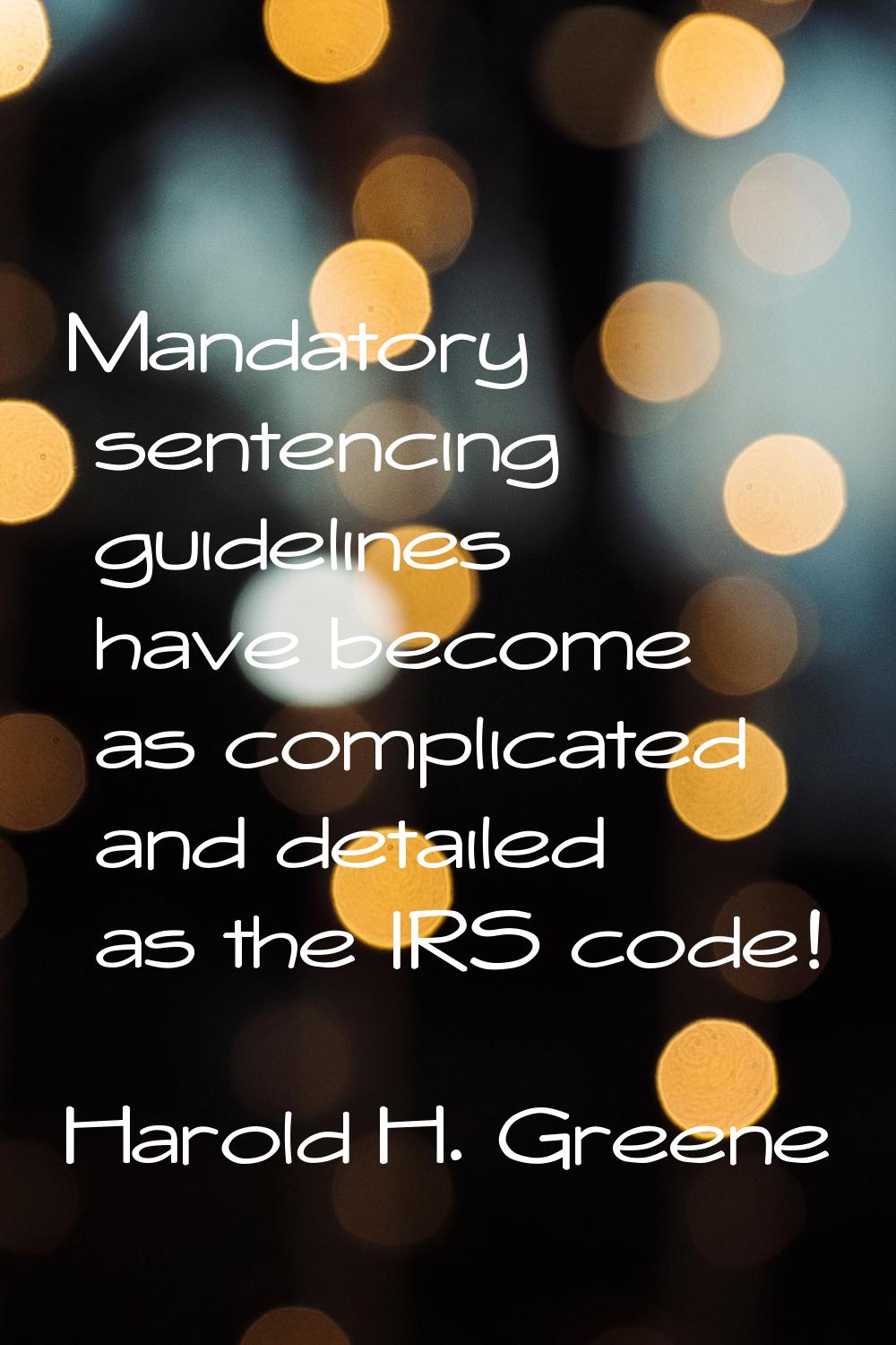 Mandatory sentencing guidelines have become as complicated and detailed as the IRS code!