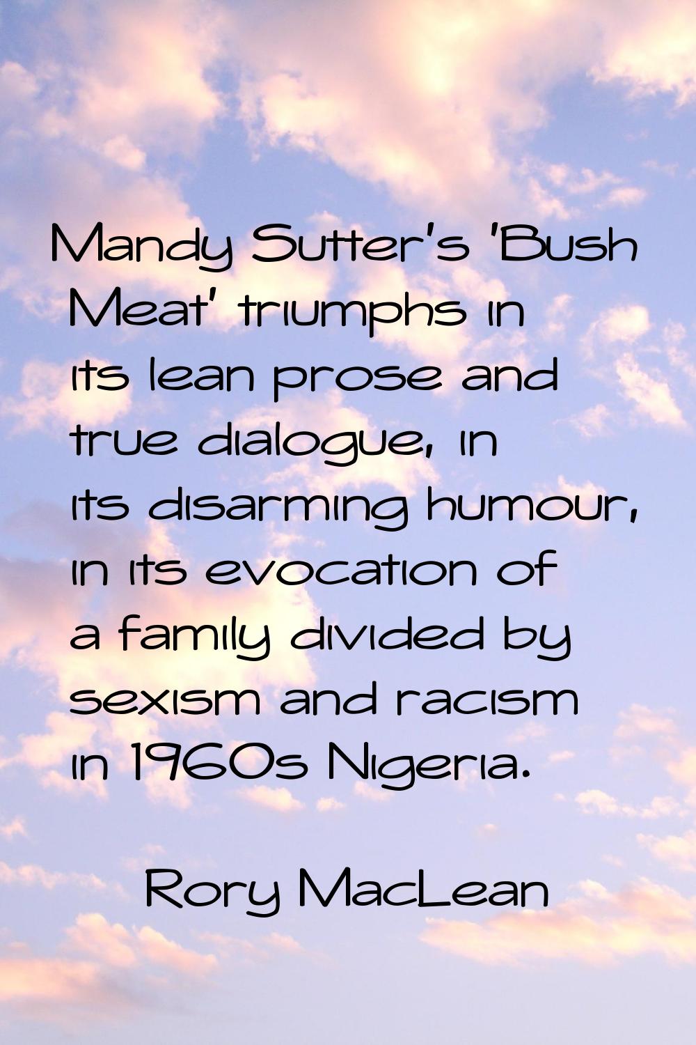 Mandy Sutter's 'Bush Meat' triumphs in its lean prose and true dialogue, in its disarming humour, i
