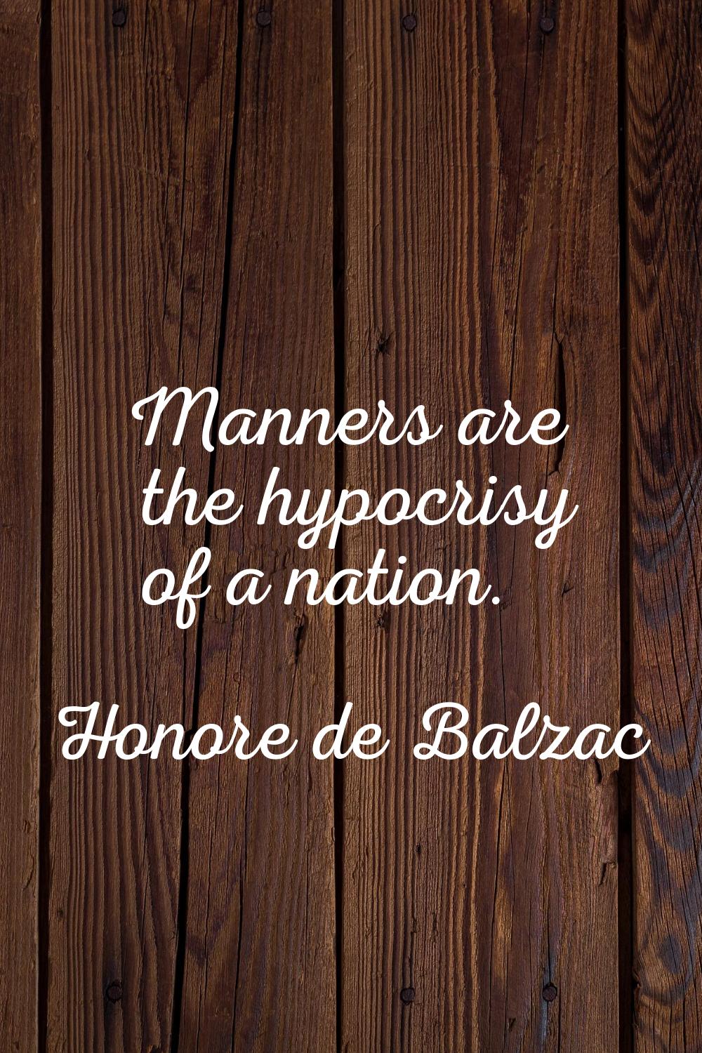 Manners are the hypocrisy of a nation.