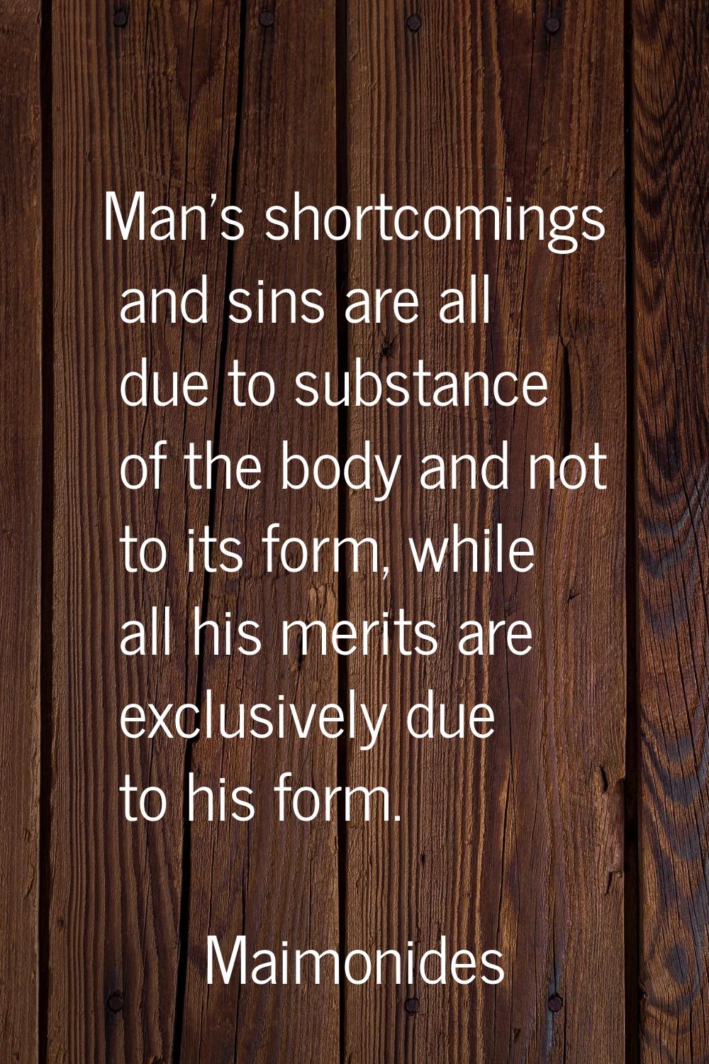Man's shortcomings and sins are all due to substance of the body and not to its form, while all his