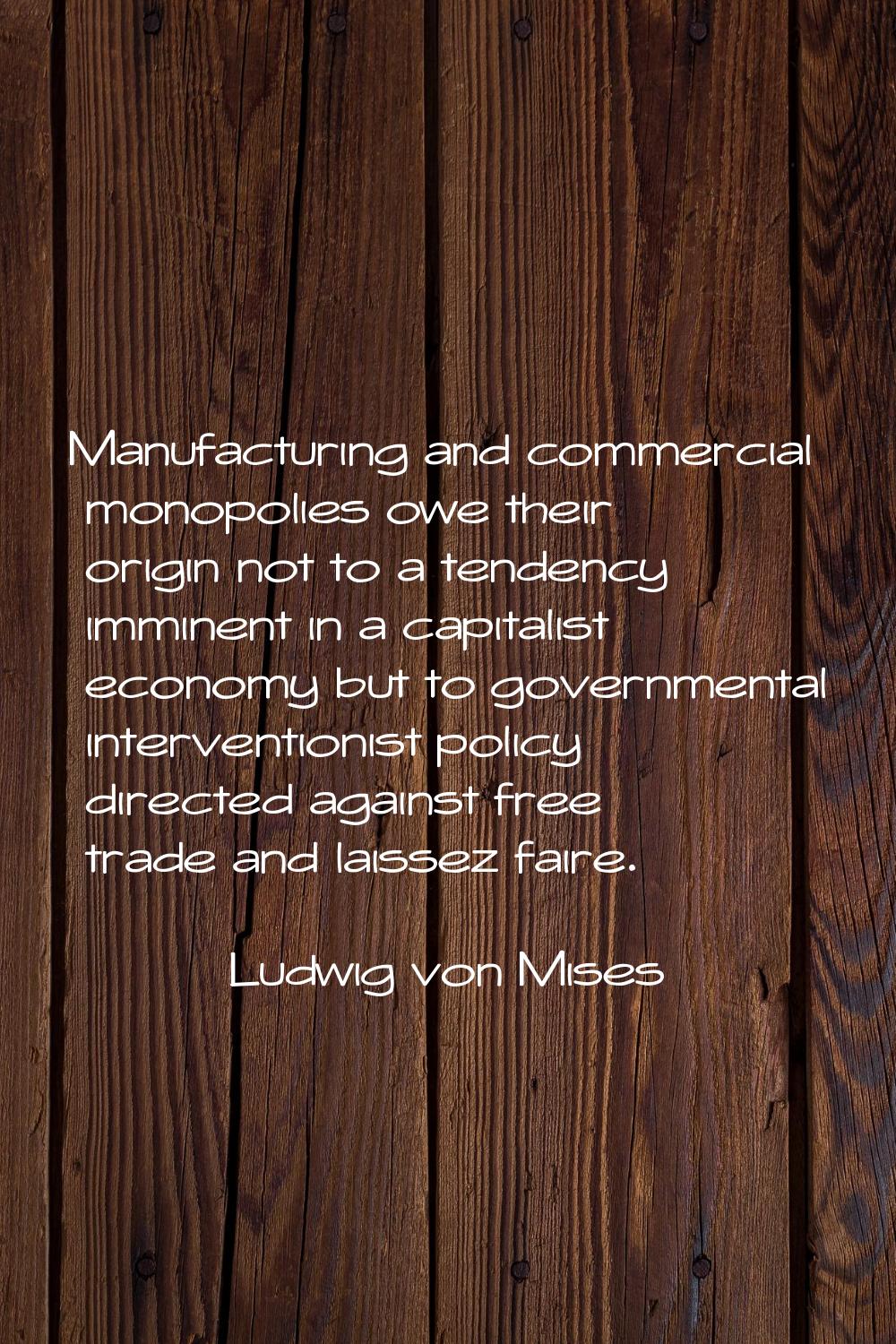 Manufacturing and commercial monopolies owe their origin not to a tendency imminent in a capitalist