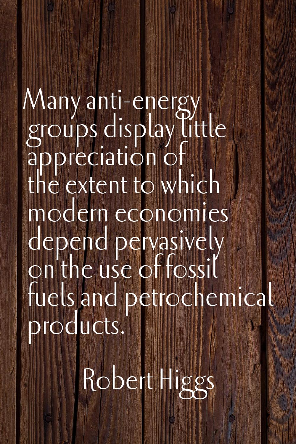 Many anti-energy groups display little appreciation of the extent to which modern economies depend 