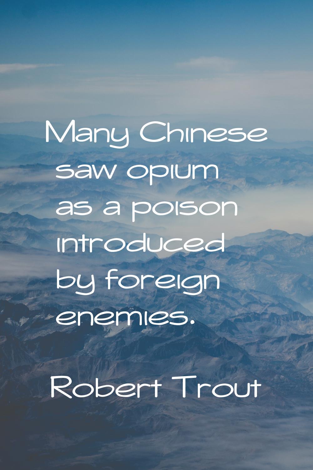 Many Chinese saw opium as a poison introduced by foreign enemies.