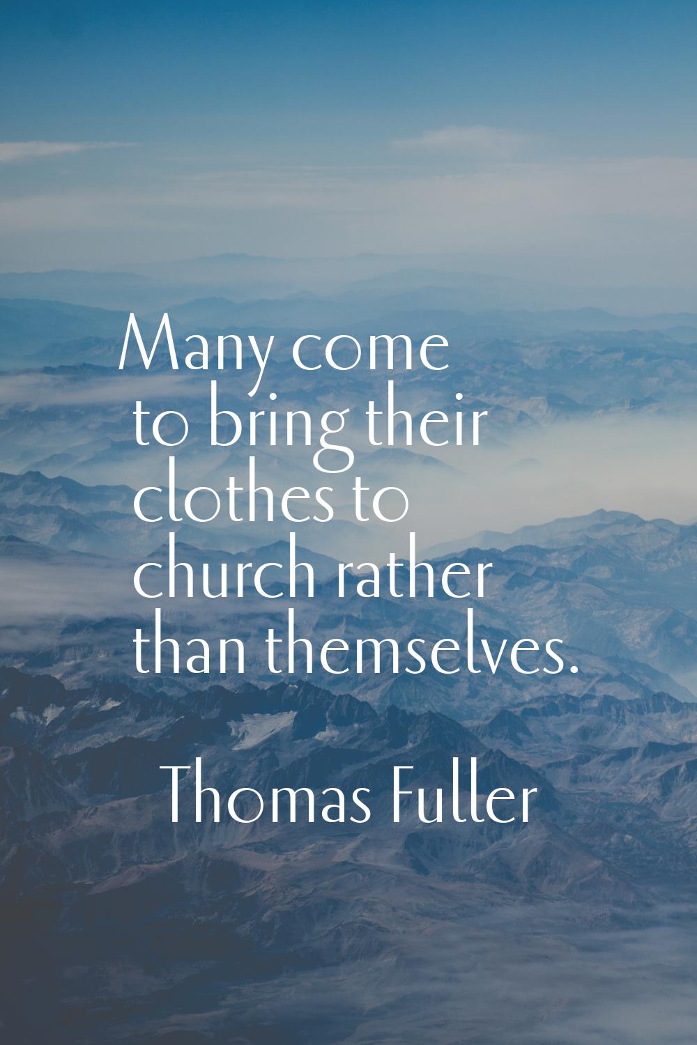 Many come to bring their clothes to church rather than themselves.