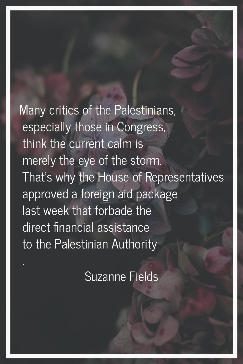 Many critics of the Palestinians, especially those in Congress, think the current calm is merely th
