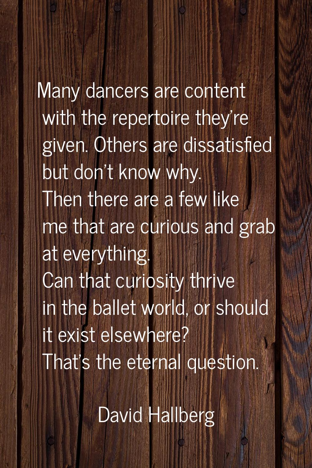 Many dancers are content with the repertoire they're given. Others are dissatisfied but don't know 