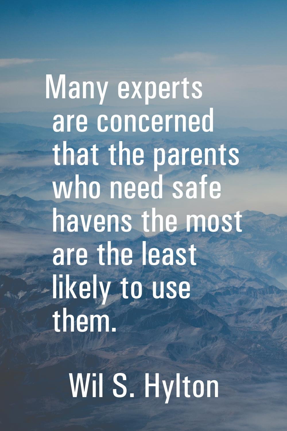 Many experts are concerned that the parents who need safe havens the most are the least likely to u