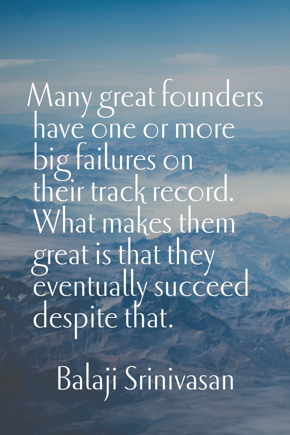 Many great founders have one or more big failures on their track record. What makes them great is t
