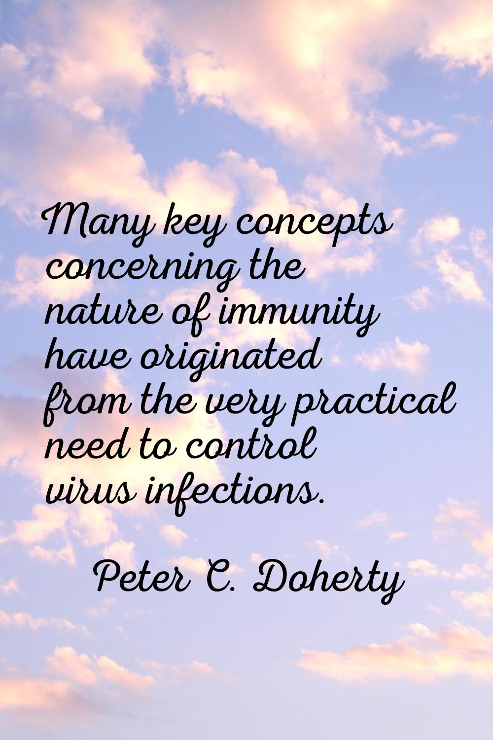 Many key concepts concerning the nature of immunity have originated from the very practical need to