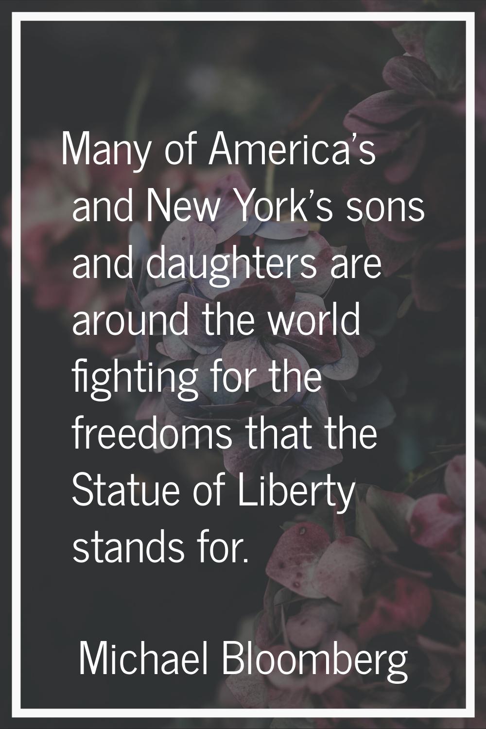 Many of America's and New York's sons and daughters are around the world fighting for the freedoms 
