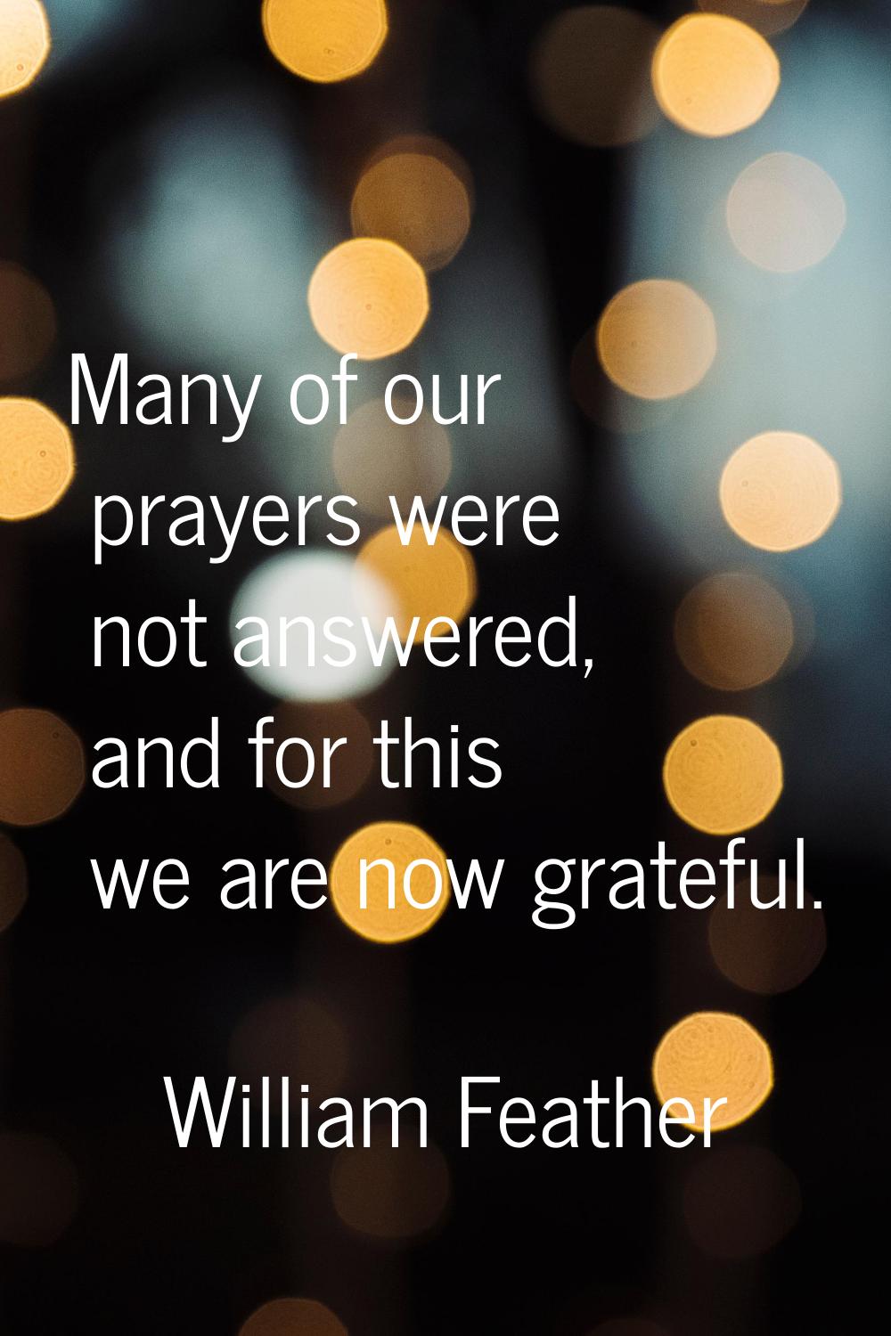 Many of our prayers were not answered, and for this we are now grateful.