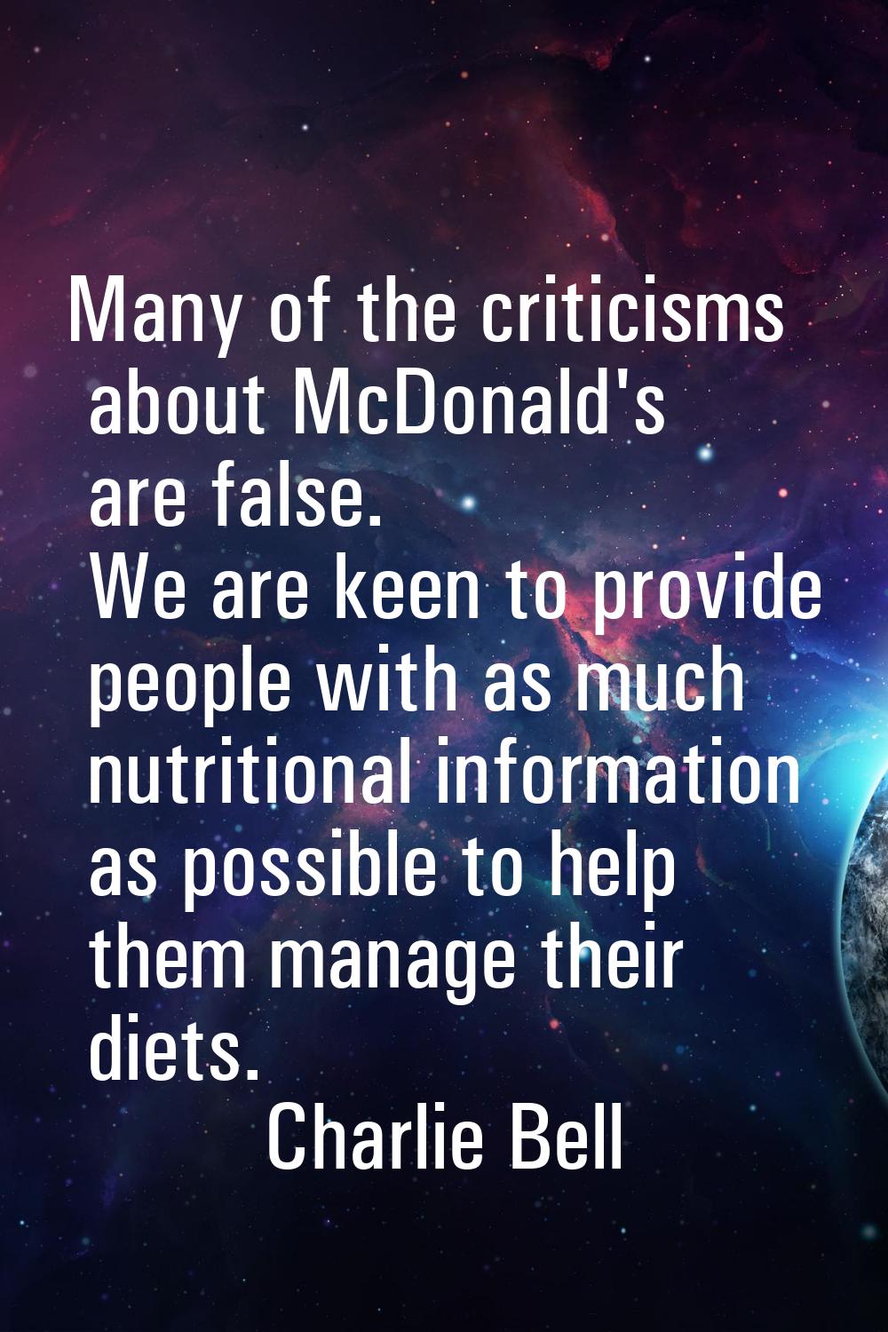 Many of the criticisms about McDonald's are false. We are keen to provide people with as much nutri