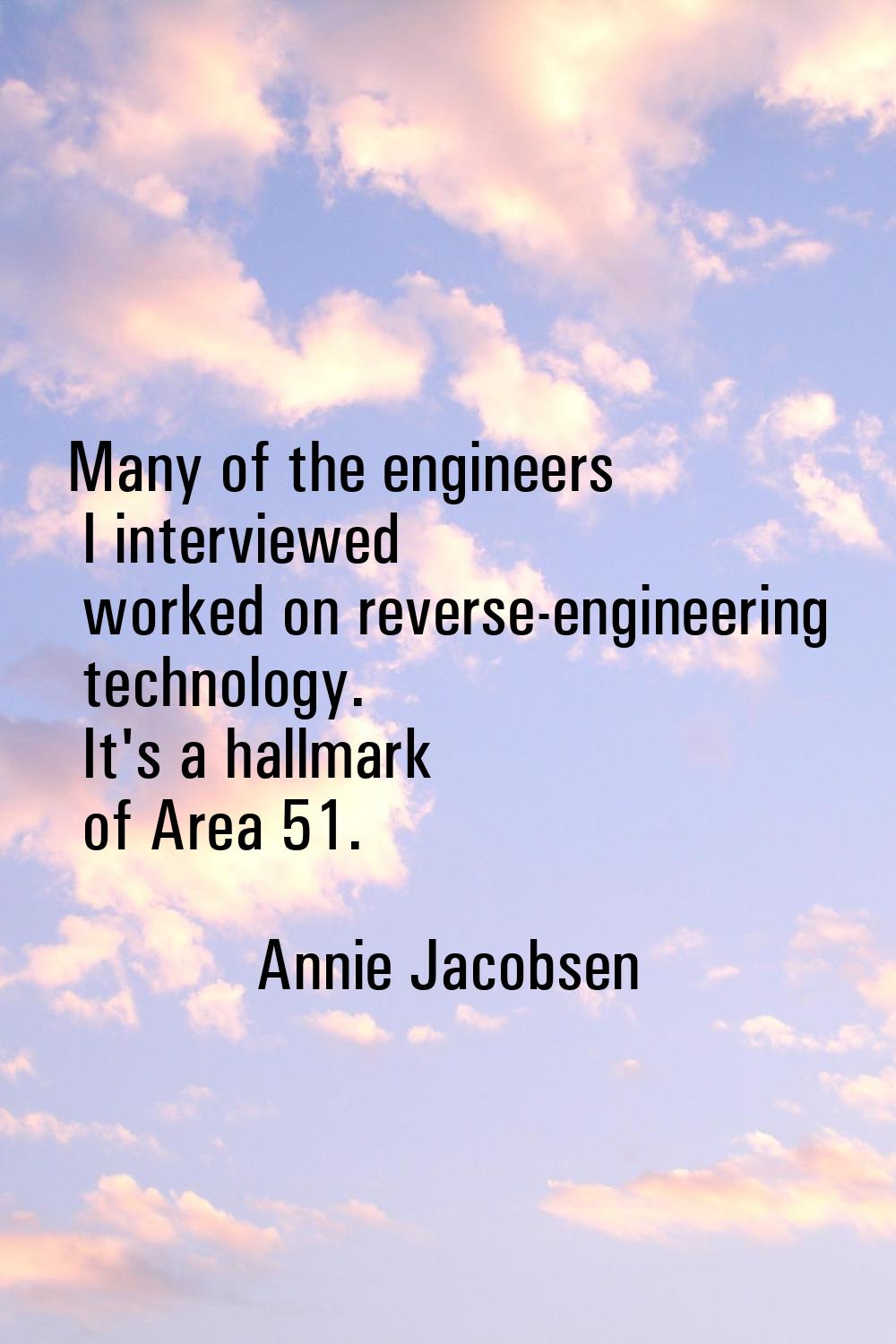 Many of the engineers I interviewed worked on reverse-engineering technology. It's a hallmark of Ar
