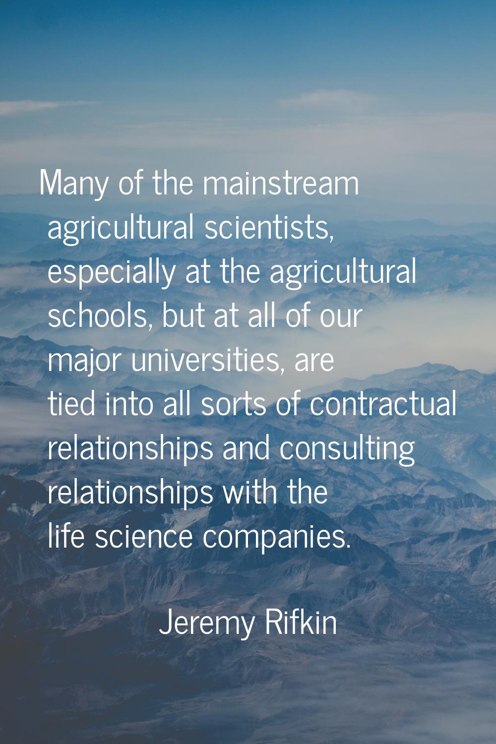 Many of the mainstream agricultural scientists, especially at the agricultural schools, but at all 