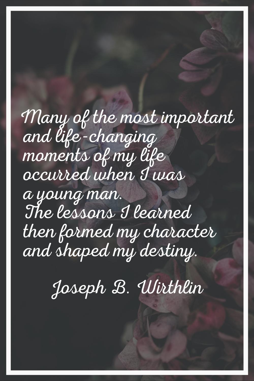 Many of the most important and life-changing moments of my life occurred when I was a young man. Th
