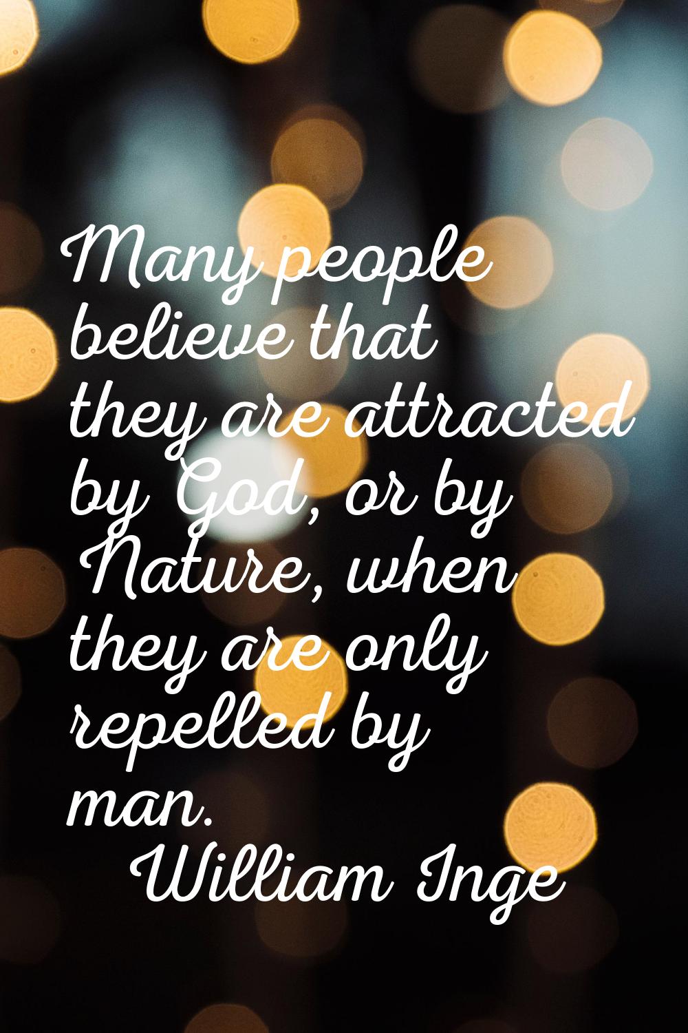 Many people believe that they are attracted by God, or by Nature, when they are only repelled by ma