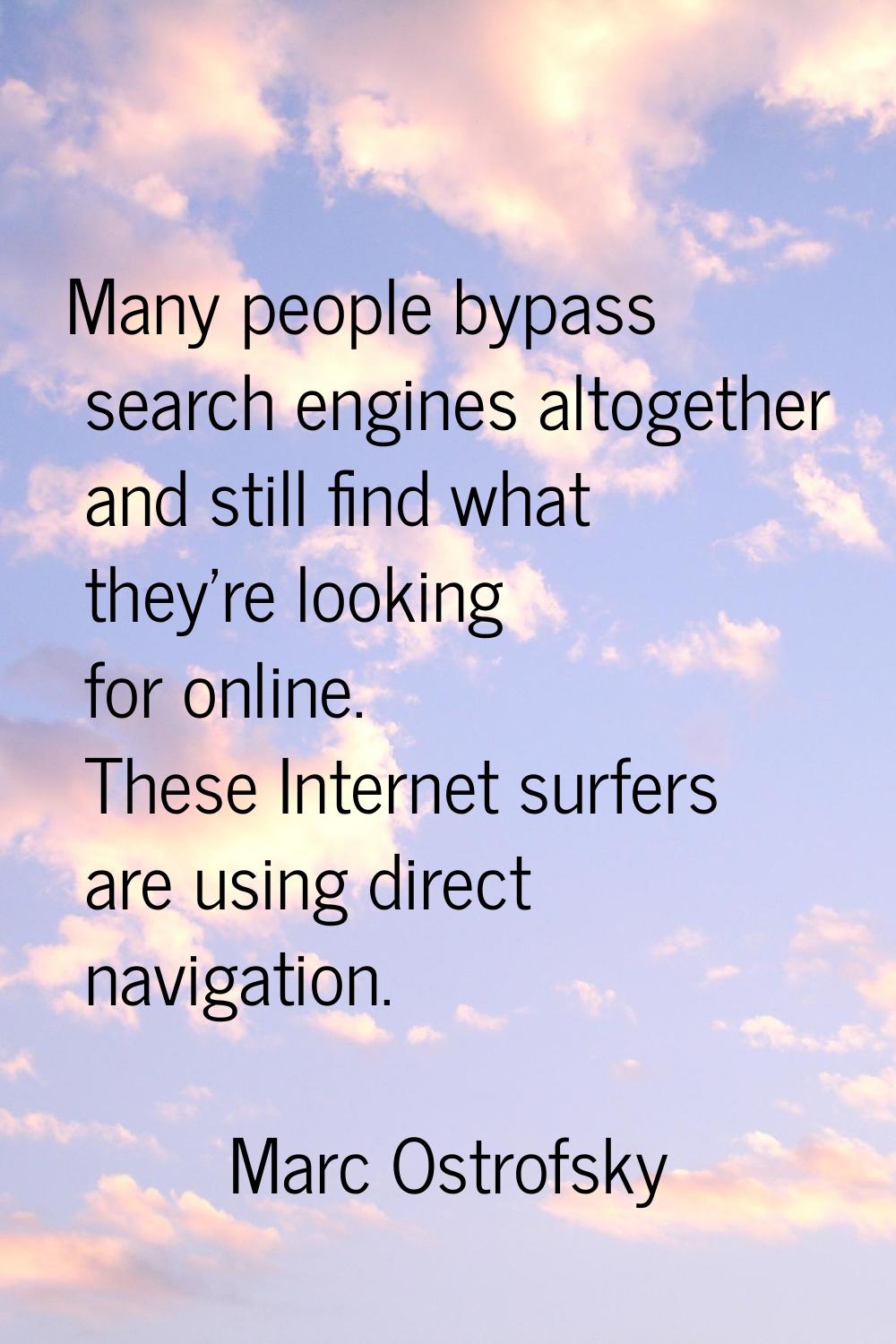 Many people bypass search engines altogether and still find what they're looking for online. These 