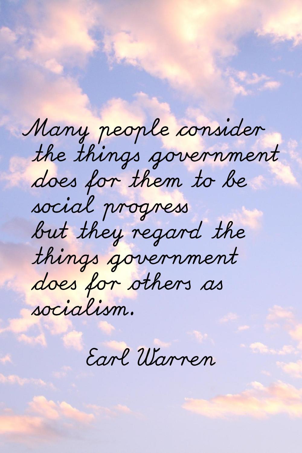 Many people consider the things government does for them to be social progress but they regard the 