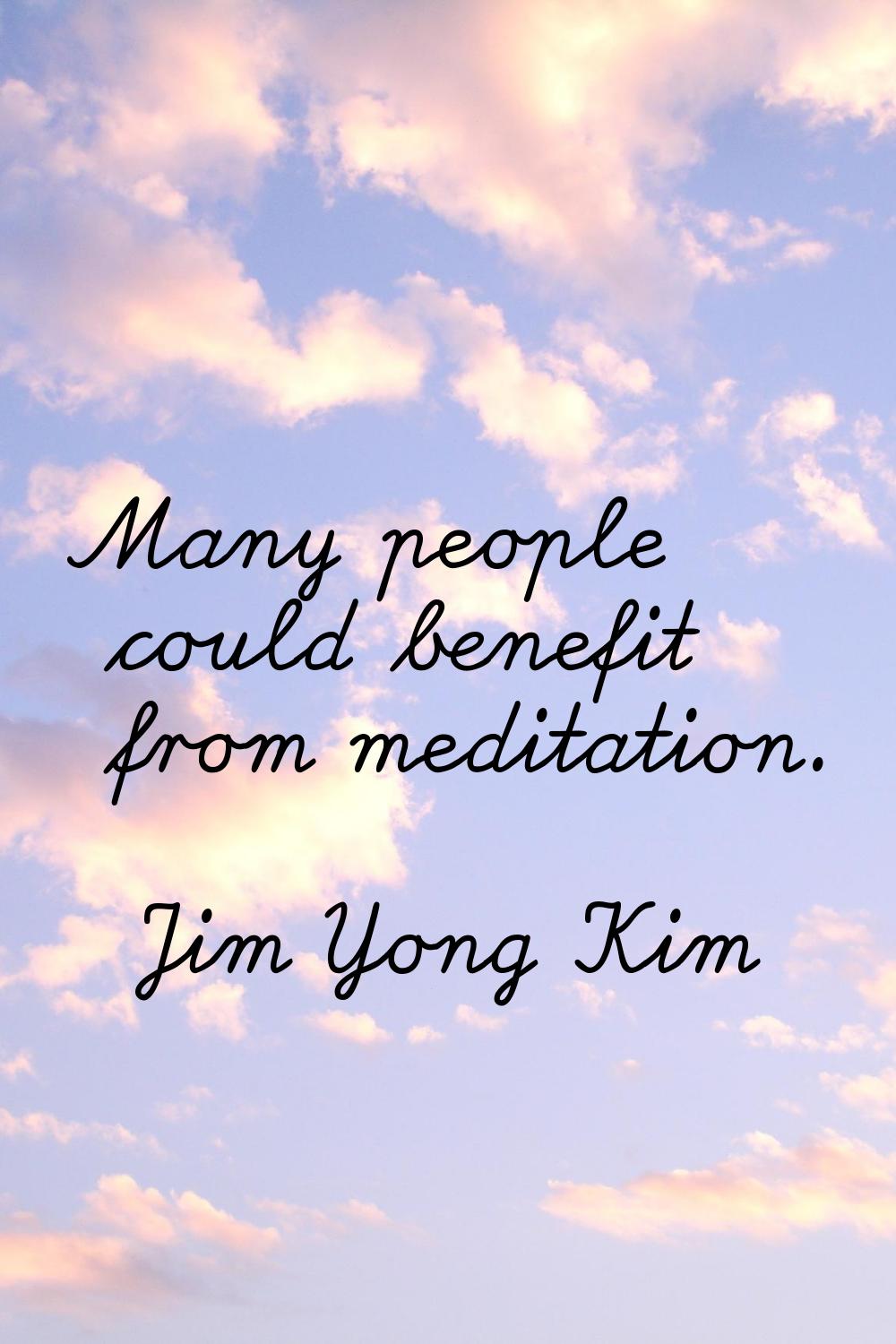 Many people could benefit from meditation.