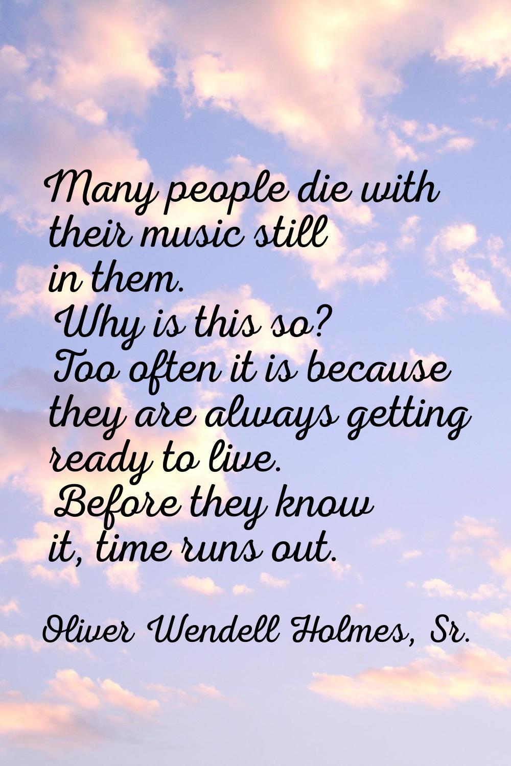 Many people die with their music still in them. Why is this so? Too often it is because they are al