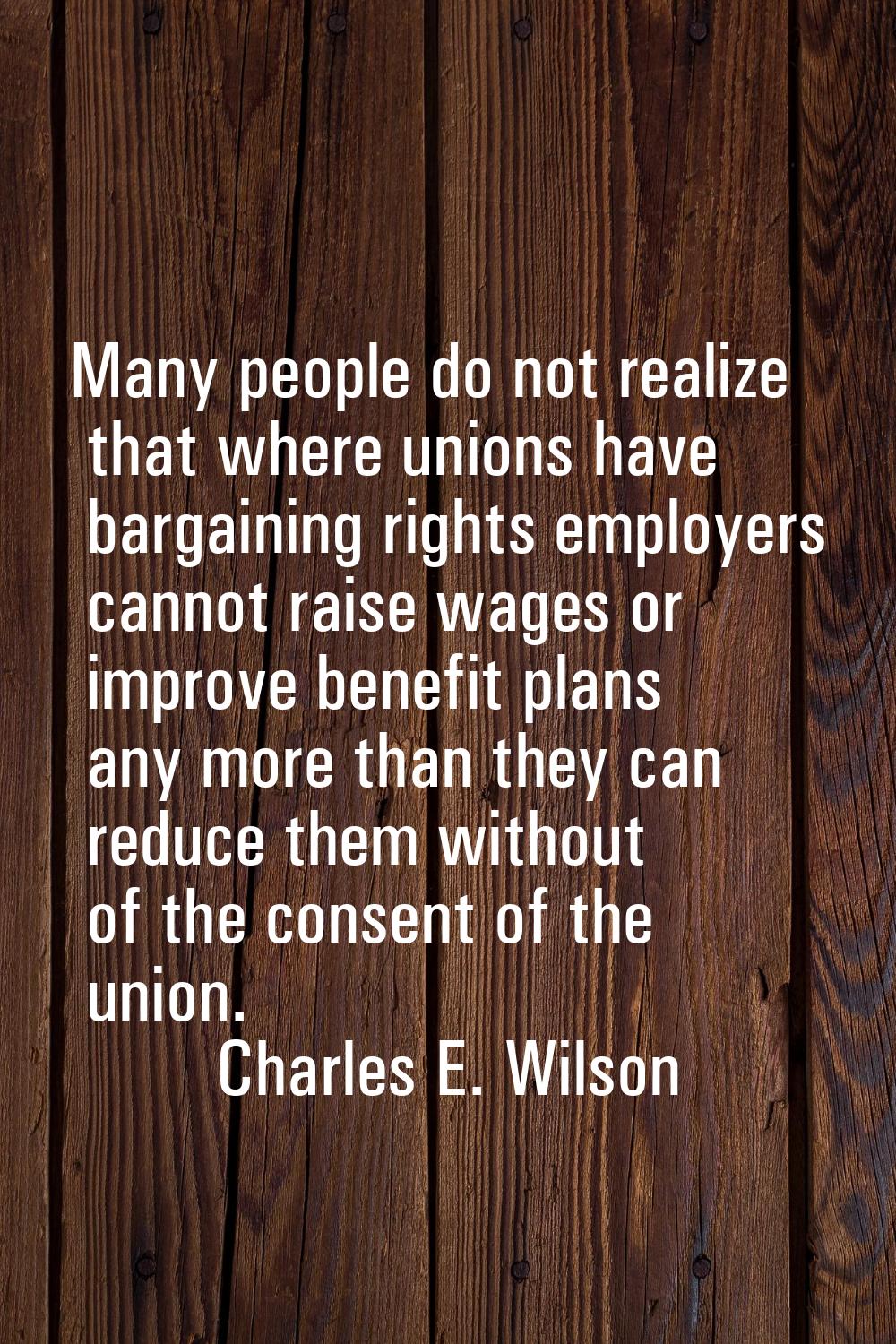 Many people do not realize that where unions have bargaining rights employers cannot raise wages or
