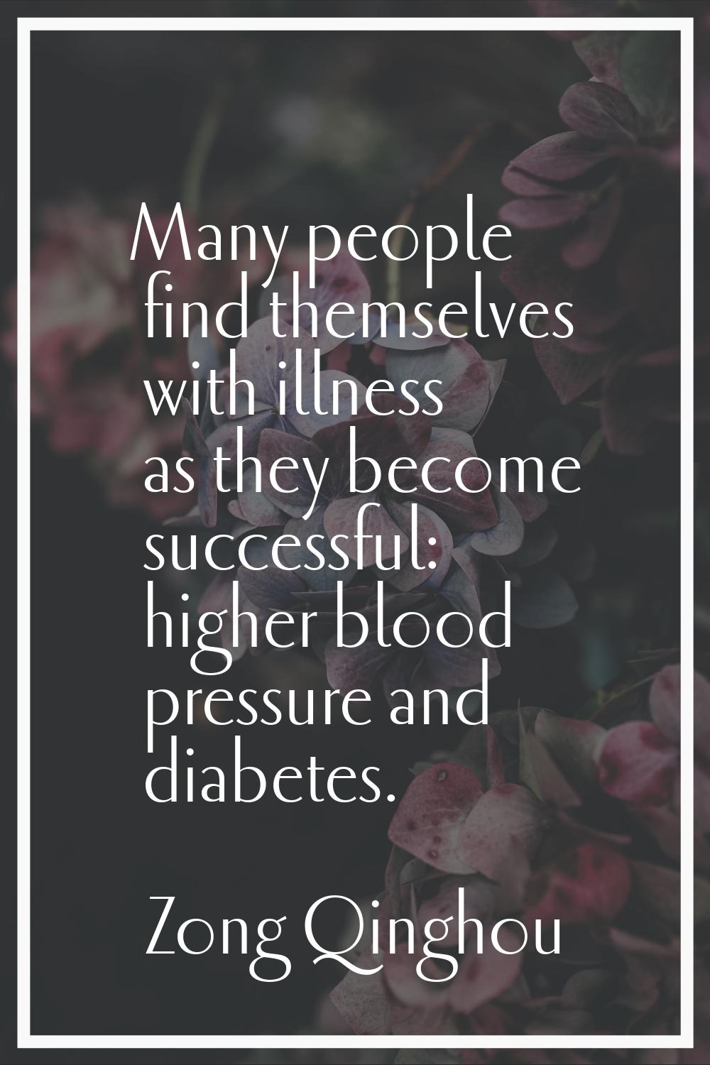 Many people find themselves with illness as they become successful: higher blood pressure and diabe