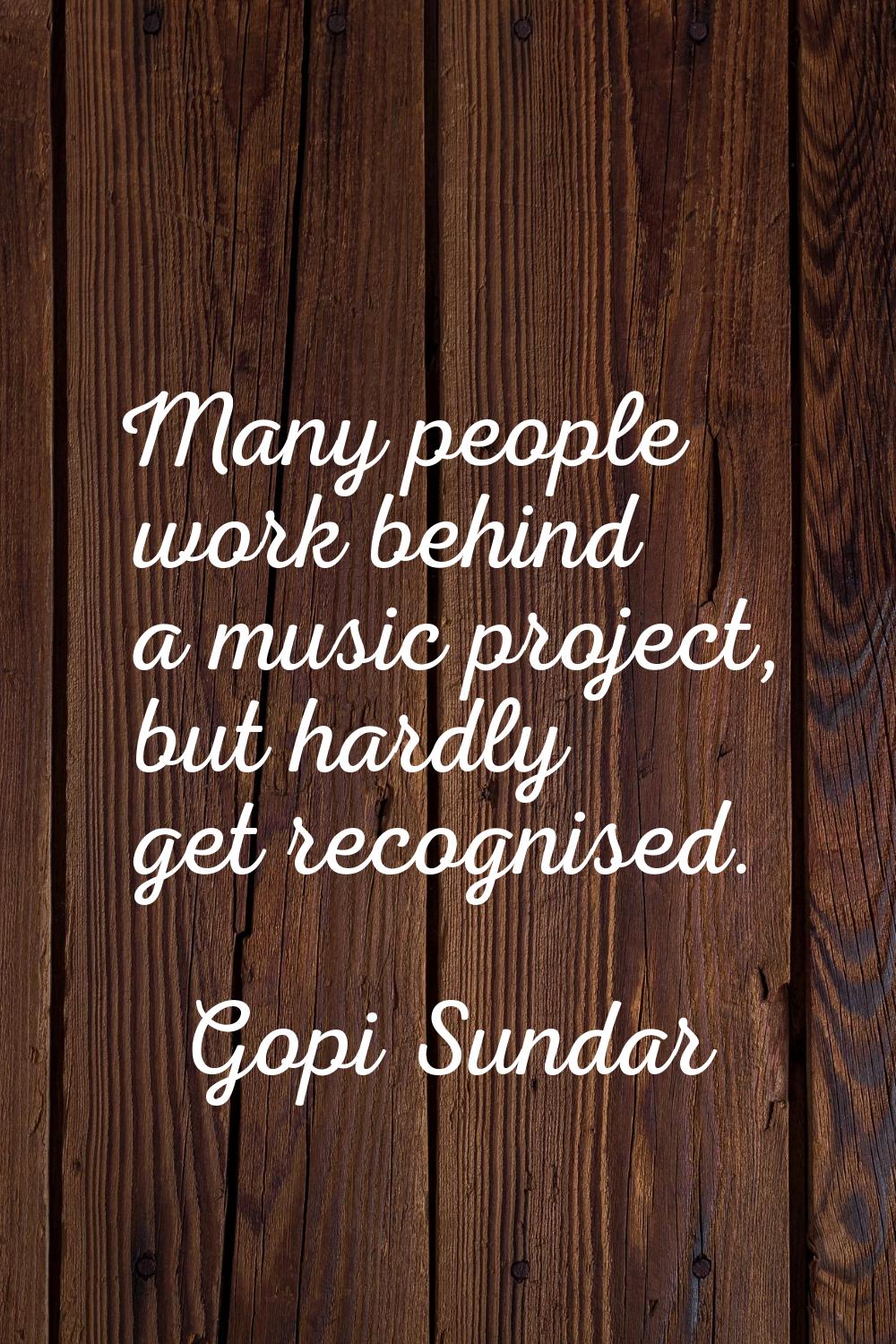 Many people work behind a music project, but hardly get recognised.