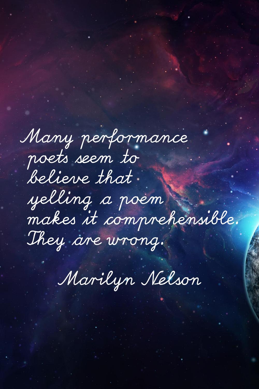 Many performance poets seem to believe that yelling a poem makes it comprehensible. They are wrong.