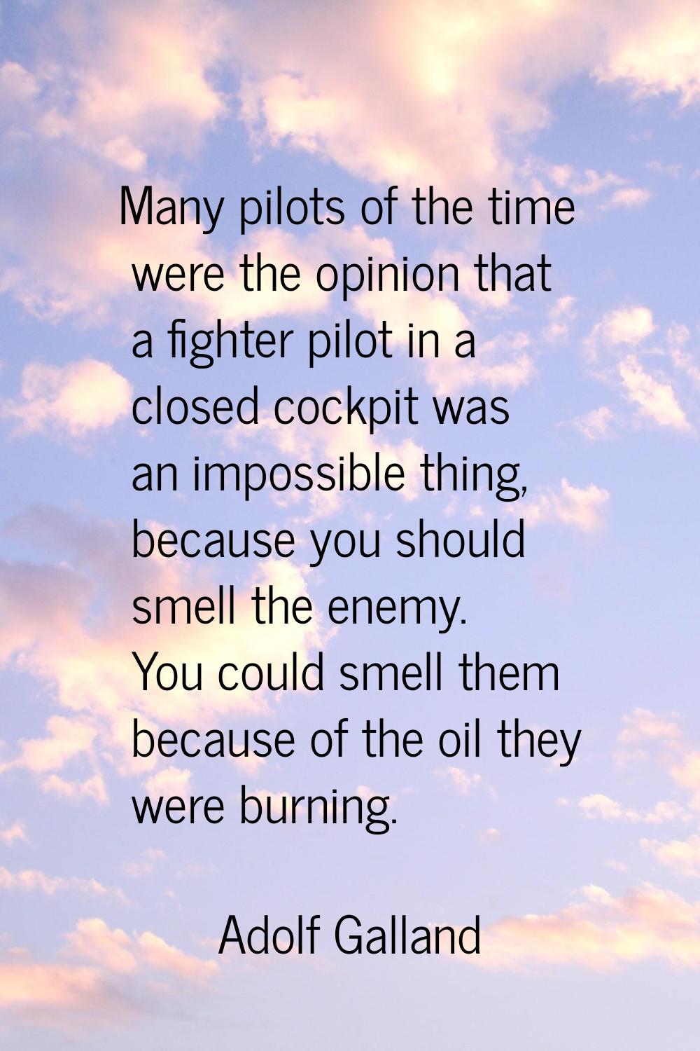Many pilots of the time were the opinion that a fighter pilot in a closed cockpit was an impossible