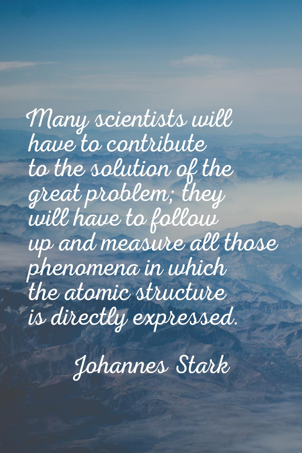 Many scientists will have to contribute to the solution of the great problem; they will have to fol