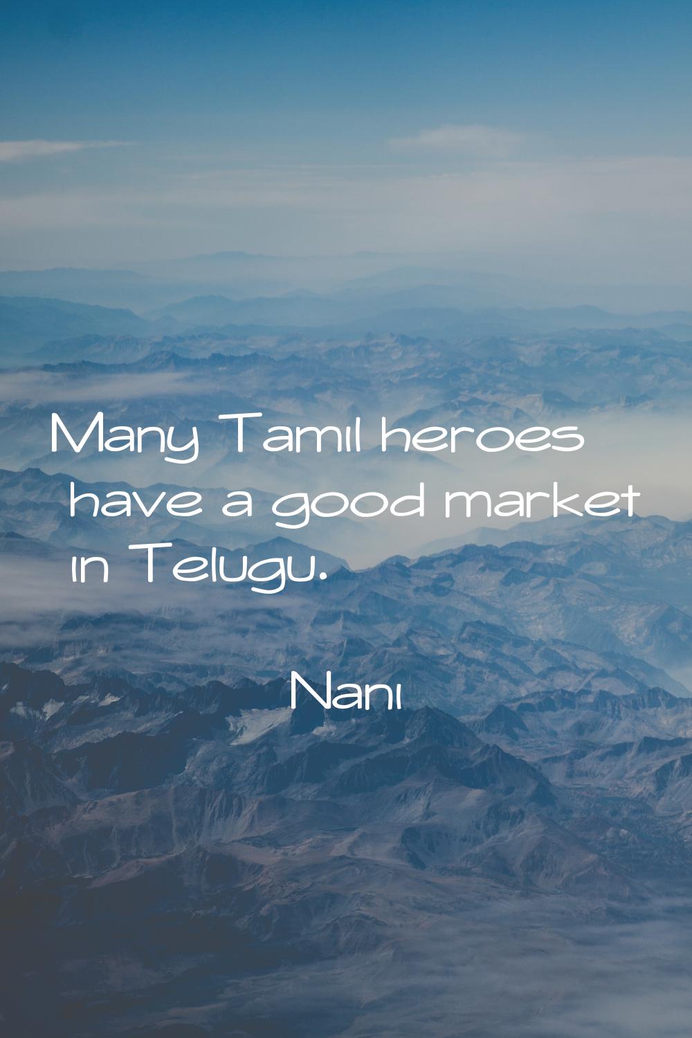 Many Tamil heroes have a good market in Telugu.