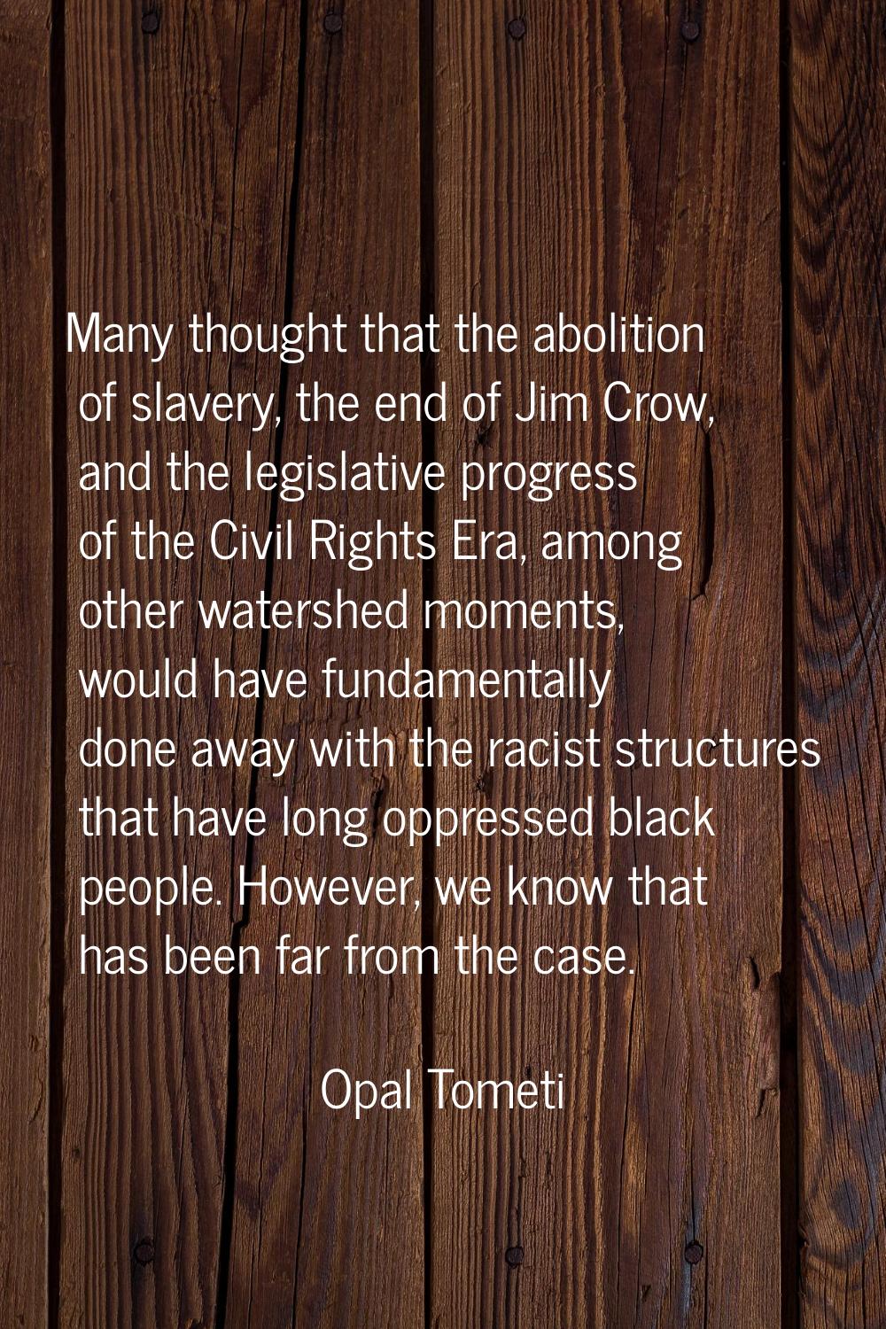 Many thought that the abolition of slavery, the end of Jim Crow, and the legislative progress of th