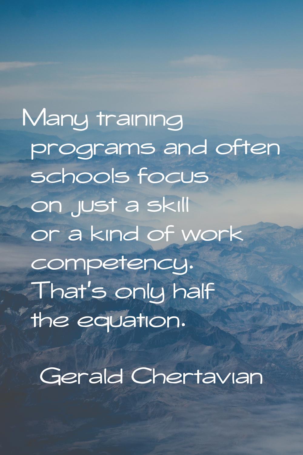 Many training programs and often schools focus on just a skill or a kind of work competency. That's
