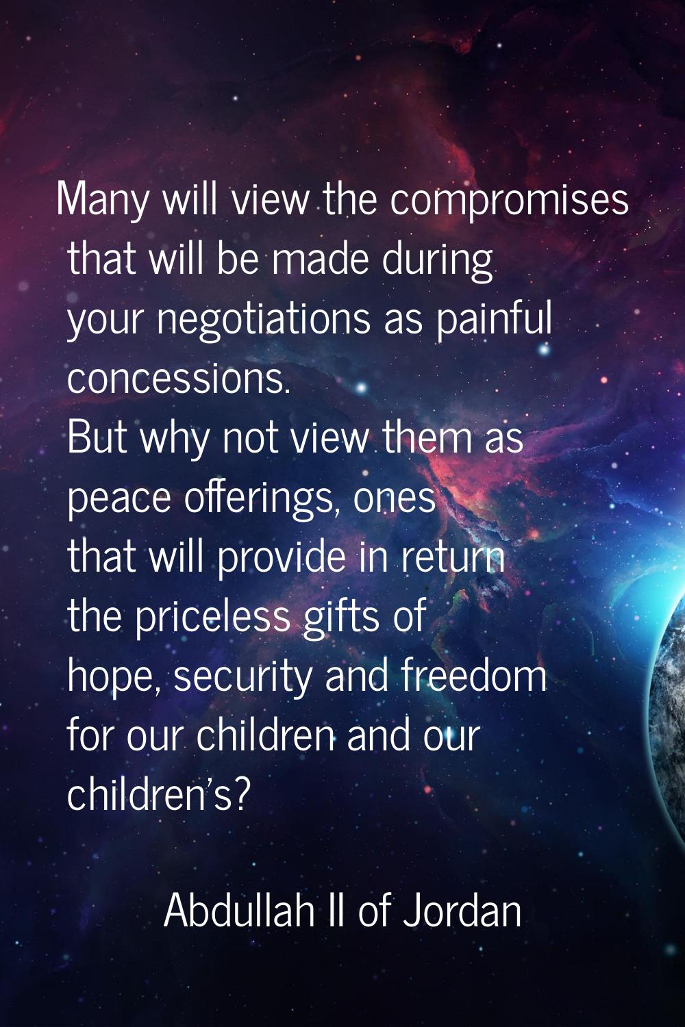 Many will view the compromises that will be made during your negotiations as painful concessions. B