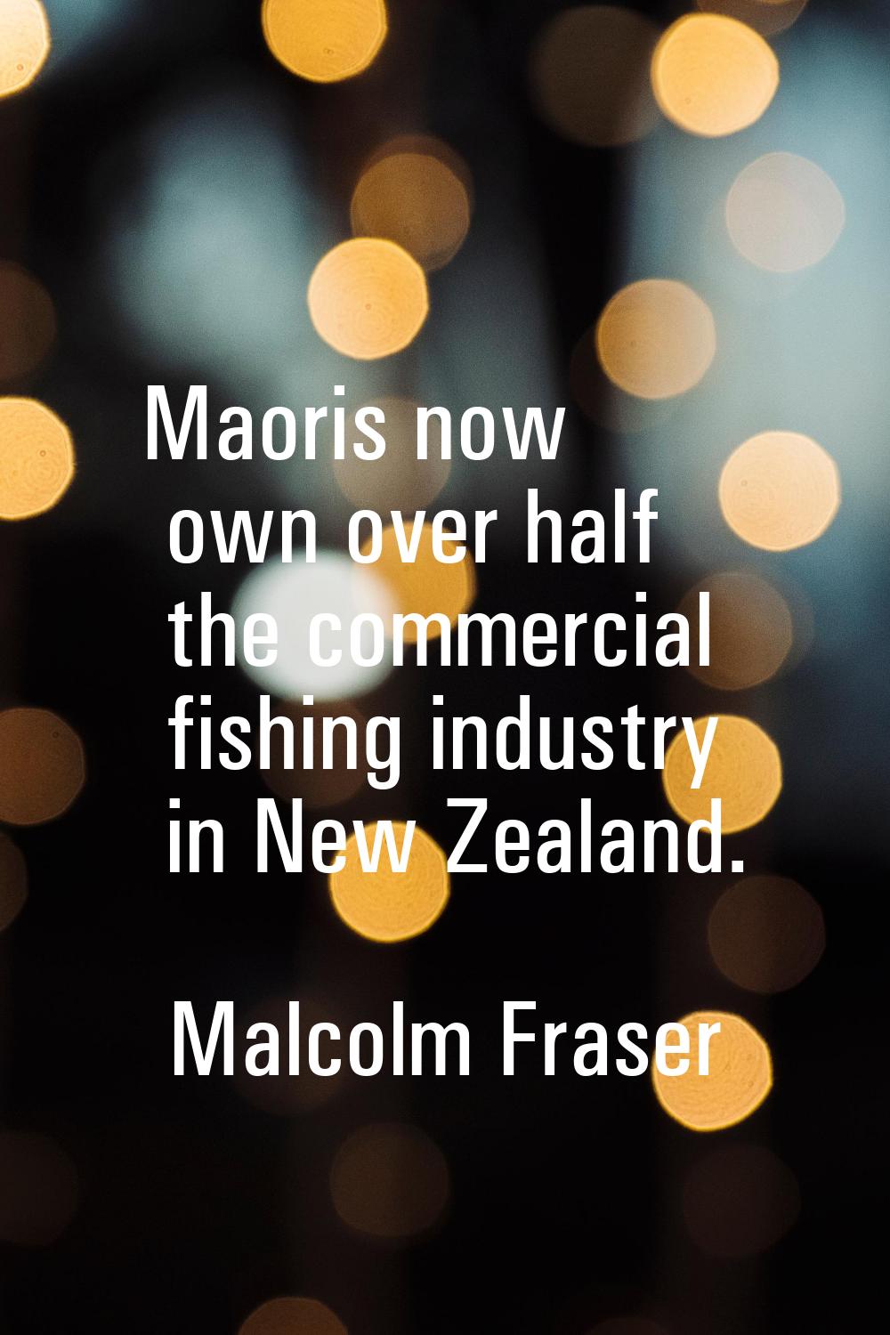 Maoris now own over half the commercial fishing industry in New Zealand.