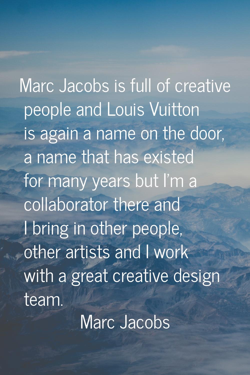 Marc Jacobs is full of creative people and Louis Vuitton is again a name on the door, a name that h