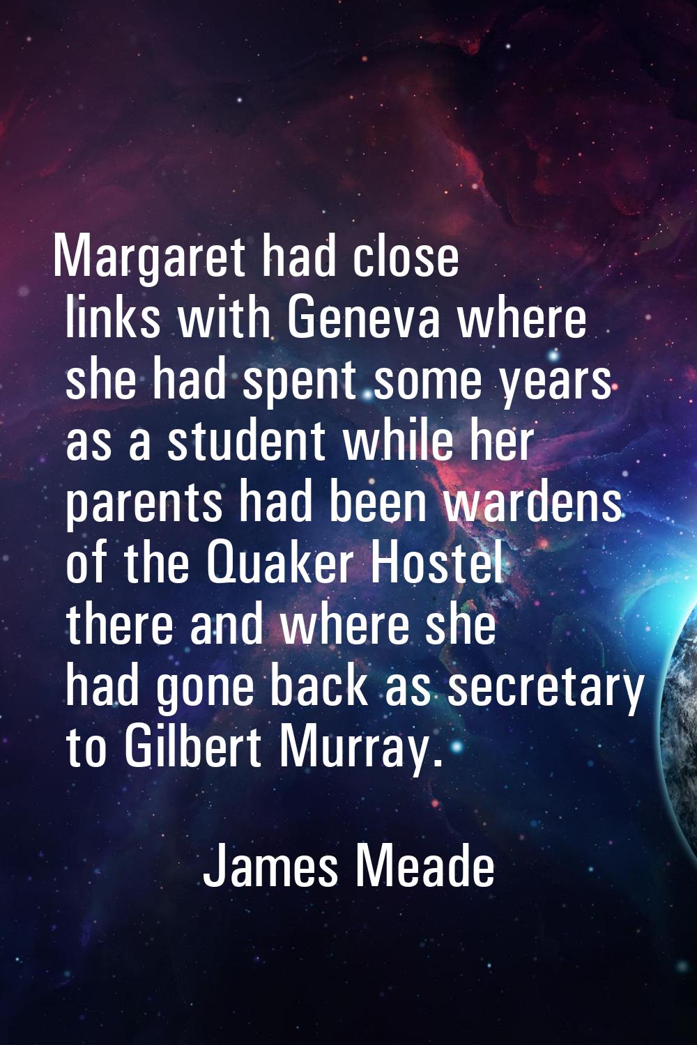 Margaret had close links with Geneva where she had spent some years as a student while her parents 