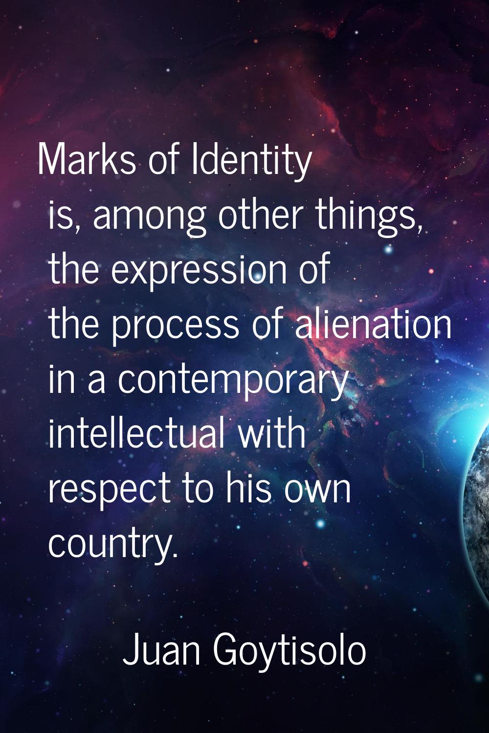 Marks of Identity is, among other things, the expression of the process of alienation in a contempo