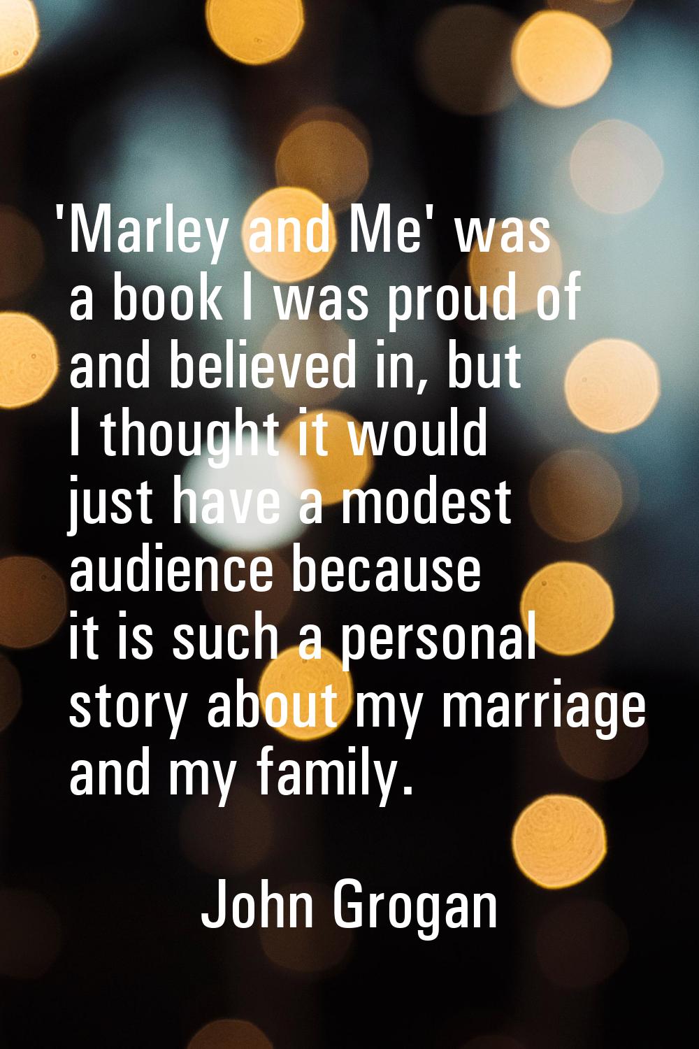 'Marley and Me' was a book I was proud of and believed in, but I thought it would just have a modes