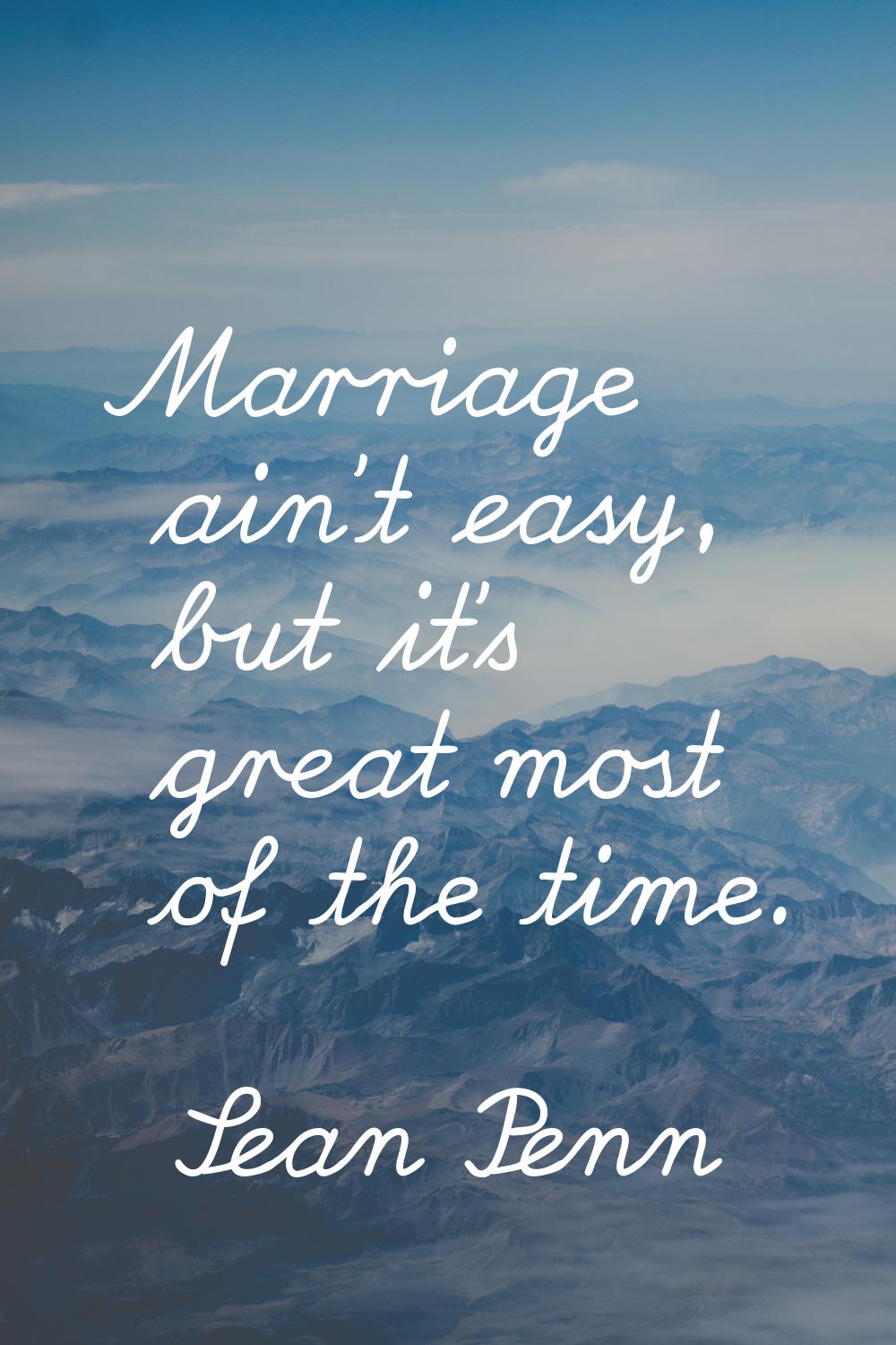 Marriage ain't easy, but it's great most of the time.