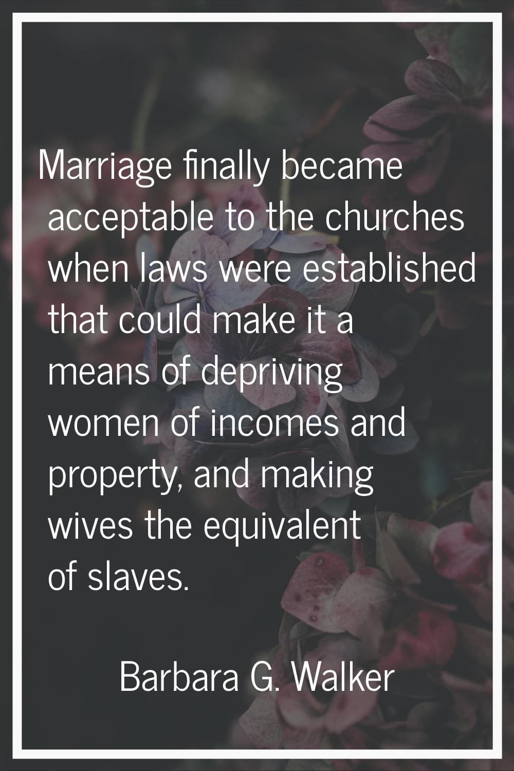 Marriage finally became acceptable to the churches when laws were established that could make it a 